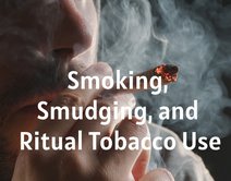 Smoking, Smudging, and Ritual Tobacco Use