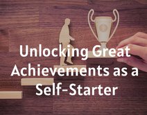 Unlocking Great Achievements as a Self-Starter