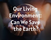 Our Living Environment: Can We Save the Earth?