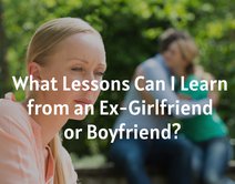 What Lessons Can I Learn from an Ex-Girlfriend or Boyfriend?