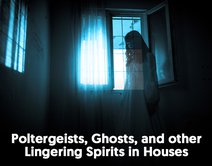 Poltergeists, Ghosts, and other Lingering Spirits in Houses