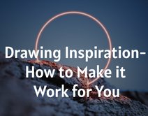 Drawing Inspiration- How to Make it Work for You