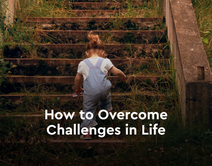 How to Overcome Challenges in Life