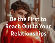 Be the First to Reach Out in Your Relationships