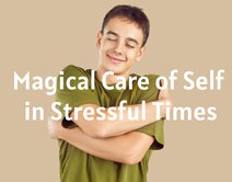 Magical Care of Self in Stressful Times