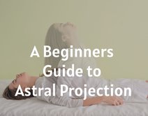 A Beginners Guide to Astral Projection