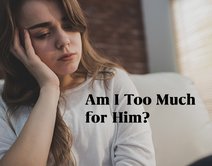 Am I Too Much for Him?