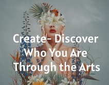 Create- Discover Who You Are Through the Arts