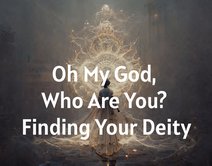 Oh My God, Who Are You? Finding Your Deity