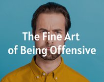 The Fine Art of Being Offensive