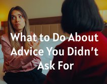 What to Do About Advice You Didn’t Ask For