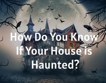 How Do You Know If Your House is Haunted?