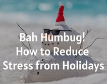 Bah Humbug! How to Reduce Stress from Holidays