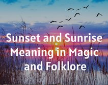Sunrise and Sunset Meaning in Folklore and Magic