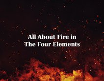 All About Fire in The Four Elements