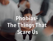 Phobias- The Things That Scare Us