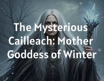 The Mysterious Cailleach: Mother Goddess of Winter